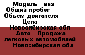  › Модель ­ ваз21102 › Общий пробег ­ 163 300 › Объем двигателя ­ 1 499 › Цена ­ 70 000 - Новосибирская обл. Авто » Продажа легковых автомобилей   . Новосибирская обл.